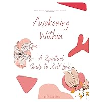 Awakening Within: A Spiritual Guide to Self-Love Awakening Within: A Spiritual Guide to Self-Love Paperback Kindle