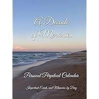 A Decade of Memories - Personal Perpetual Calendar: Important Events and Memories by Day