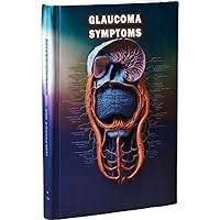Glaucoma Symptoms: Learn about the symptoms of glaucoma, a group of eye conditions. Understand the importance of early detection and appropriate eye care. Glaucoma Symptoms: Learn about the symptoms of glaucoma, a group of eye conditions. Understand the importance of early detection and appropriate eye care. Paperback
