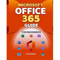 Microsoft Office 365 Guide for Beginners: The Complete Manual for Mastering Office (Includes Excel, Word, PowerPoint, OneNote, Access, Outlook, SharePoint, Publisher, Teams, and OneDrive)