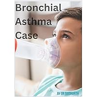 Bronchial Asthma Case (Medical Case Histories Book 1)