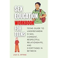 Sex Education Workbook For Teens: Teens guide to understanding sex, consent, respectful relationships, and everything in between (Becoming) Sex Education Workbook For Teens: Teens guide to understanding sex, consent, respectful relationships, and everything in between (Becoming) Paperback Kindle