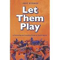 Let Them Play: A Parenting and Coaching Guide to Youth Sports
