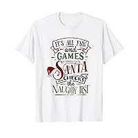 Its All Fun and Games Until Santa Checks Naughty List Xmas T-Shirt