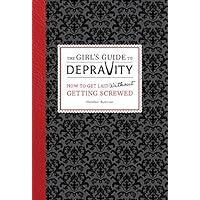 The Girl's Guide to Depravity: How to Get Laid Without Getting Screwed The Girl's Guide to Depravity: How to Get Laid Without Getting Screwed Kindle Audible Audiobook Hardcover Paperback Flexibound