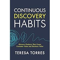 Continuous Discovery Habits: Discover Products that Create Customer Value and Business Value Continuous Discovery Habits: Discover Products that Create Customer Value and Business Value Paperback Audible Audiobook Kindle
