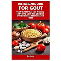 DR. BARBARA CURE FOR GOUT: The Ultimate Guide on Treating and Curing Gout Using Barbara O’Neill Natural Recommended Foods DR. BARBARA CURE FOR GOUT: The Ultimate Guide on Treating and Curing Gout Using Barbara O’Neill Natural Recommended Foods Paperback