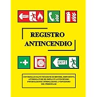 Registro Antincendio: CONTROLLI E MANUTENZIONE DI SISTEMI, DISPOSITIVI, ATTREZZATURE ED IMPIANTI ANTINCENDIO INFORMAZIONE E FORMAZIONE ANTINCENDIO DEL PERSONALE (Italian Edition)