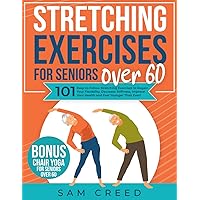 Stretching Exercises for Seniors Over 60: 101 Easy-to-Follow Stretching Exercises to Regain Your Flexibility, Decrease Stiffness, Improve Your Health and Feel Younger Than Ever! Stretching Exercises for Seniors Over 60: 101 Easy-to-Follow Stretching Exercises to Regain Your Flexibility, Decrease Stiffness, Improve Your Health and Feel Younger Than Ever! Paperback Kindle