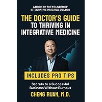 The Doctor's Guide to Thriving in Integrative Medicine: Secrets to a Successful Business Without Burnout The Doctor's Guide to Thriving in Integrative Medicine: Secrets to a Successful Business Without Burnout Paperback Kindle