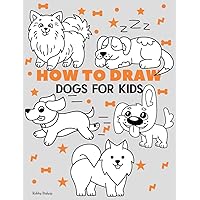 How To Draw Dogs For Kids: Easy Step-by-Step Drawing Tutorial for Kids, Teens, and Beginners How To Draw Dogs For Kids: Easy Step-by-Step Drawing Tutorial for Kids, Teens, and Beginners Paperback