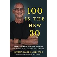 100 IS THE NEW 30: HOW PLAYING THE SYMPHONY OF LONGEVITY WILL ENABLE US TO LIVE YOUNG FOR A LIFETIME 100 IS THE NEW 30: HOW PLAYING THE SYMPHONY OF LONGEVITY WILL ENABLE US TO LIVE YOUNG FOR A LIFETIME Paperback Audible Audiobook Kindle Hardcover
