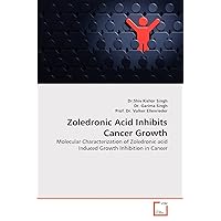 Zoledronic Acid Inhibits Cancer Growth: Molecular Characterization of Zoledronic acid Induced Growth Inhibition in Cancer Zoledronic Acid Inhibits Cancer Growth: Molecular Characterization of Zoledronic acid Induced Growth Inhibition in Cancer Paperback