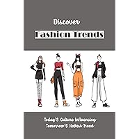 Discover Fashion Trends: Today'S Culture Influencing Tomorrow'S Hottest Trend