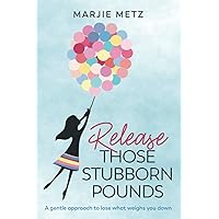 Release Those Stubborn Pounds: A gentle approach to lose what weighs you down Release Those Stubborn Pounds: A gentle approach to lose what weighs you down Paperback Kindle