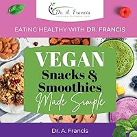 Eating Healthy with Dr. Francis: Vegan snacks and Smoothies Made Simple Eating Healthy with Dr. Francis: Vegan snacks and Smoothies Made Simple Paperback Kindle Hardcover