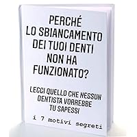 Sbiancamento dentale, perchè il tuo sbiancamento dentale non ha funzionato?: Leggi i 7 segreti del tuo sbiancamento fallimentare, che tutti i dentisti ... Denti Vol. 2) (Italian Edition)