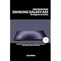 A Simple Guide to Using the Samsung Galaxy A52 for Beginners and Seniors: A Simplified User Manual for Baby Boomers - with Useful Tips and Tricks A Simple Guide to Using the Samsung Galaxy A52 for Beginners and Seniors: A Simplified User Manual for Baby Boomers - with Useful Tips and Tricks Kindle Paperback