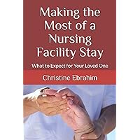 Making the Most of a Nursing Facility Stay: What to Expect for Your Loved One Making the Most of a Nursing Facility Stay: What to Expect for Your Loved One Paperback Kindle