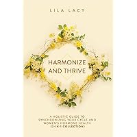 Harmonize and Thrive: A Holistic Guide to Synchronizing Your Cycle and Women’s Hormone Health (2-in-1 Collection) (Women's Health) Harmonize and Thrive: A Holistic Guide to Synchronizing Your Cycle and Women’s Hormone Health (2-in-1 Collection) (Women's Health) Paperback Kindle Hardcover