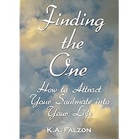Finding the One: How to Attract Your Soulmate Into Your Life Finding the One: How to Attract Your Soulmate Into Your Life Kindle