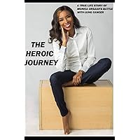 THE HEROIC JOURNEY: A TRUE LIFE STORY OF MONICA ORSAAH'S BATTLE WITH LUNG CANCER THE HEROIC JOURNEY: A TRUE LIFE STORY OF MONICA ORSAAH'S BATTLE WITH LUNG CANCER Paperback Kindle