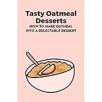 Tasty Oatmeal Desserts: How to Make Oatmeal into a Delectable Dessert