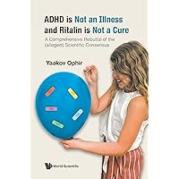 Adhd Is Not An Illness And Ritalin Is Not A Cure: A Comprehensive Rebuttal Of The (alleged) Scientific Consensus Adhd Is Not An Illness And Ritalin Is Not A Cure: A Comprehensive Rebuttal Of The (alleged) Scientific Consensus Paperback Kindle Hardcover