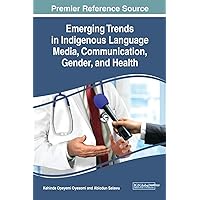 Emerging Trends in Indigenous Language Media, Communication, Gender, and Health (Advances in Human Services and Public Health) Emerging Trends in Indigenous Language Media, Communication, Gender, and Health (Advances in Human Services and Public Health) Hardcover
