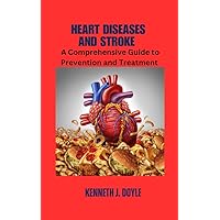 Heart Disease and Stroke: A Comprehensive Guide to Prevention and Treatment Heart Disease and Stroke: A Comprehensive Guide to Prevention and Treatment Kindle Paperback