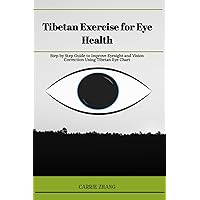Tibetan Exercise for Eye Health: Step by Step Guide to Improve Eyesight and Vision Correction Using Tibetan Eye Chart Tibetan Exercise for Eye Health: Step by Step Guide to Improve Eyesight and Vision Correction Using Tibetan Eye Chart Kindle Paperback