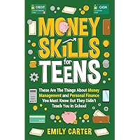 Money Skills for Teens: These Are The Things About Money Management and Personal Finance You Must Know But They Didn’t Teach You in School (Life Skill Handbooks) Money Skills for Teens: These Are The Things About Money Management and Personal Finance You Must Know But They Didn’t Teach You in School (Life Skill Handbooks) Paperback Kindle Hardcover