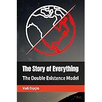 The Story of Everything: The Double Existence Model