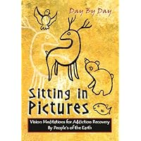 Sitting in Pictures, Vision Meditations for Addiction Recovery Sitting in Pictures, Vision Meditations for Addiction Recovery Kindle Paperback