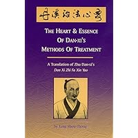 The Heart & Essence of Dan-Xi's Methods of Treatment: A Translation of Zhu Dan-Xi's Zhi Fa Xin Yao The Heart & Essence of Dan-Xi's Methods of Treatment: A Translation of Zhu Dan-Xi's Zhi Fa Xin Yao Paperback