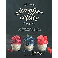 Ultimate Ulcerative Colitis Recipes: A Complete Cookbook of Gut-Friendly Dish Ideas! Ultimate Ulcerative Colitis Recipes: A Complete Cookbook of Gut-Friendly Dish Ideas! Paperback Kindle