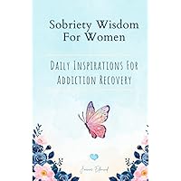 Sobriety Wisdom For Women: Daily Inspirations For Addiction Recovery - Sober Living For Women