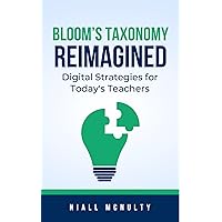 Bloom's Taxonomy Reimagined: Digital Strategies for Today's Teachers Bloom's Taxonomy Reimagined: Digital Strategies for Today's Teachers Kindle