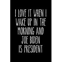I Love it When I Wake Up in the Morning and Joe Biden is President: 6x9 120 Page Lined Composition Notebook Election 2020 Democrat Gift