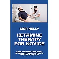 KETAMINE THERAPY FOR NOVICE: Guide on What to Know Before Deciding on IV Ketamine Infusion Therapy For Beginners