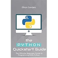 Python: The Python Quickstart Guide - The Ultimate Guide to Python Programming