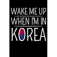 Wake Me Up When I'm in Korea: Korean Notebook to Write In, 6x9, Blank Lined Journal