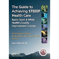 The Guide to Achieving STEEEP™ Health Care: Baylor Scott & White Health’s Quality Improvement Journey The Guide to Achieving STEEEP™ Health Care: Baylor Scott & White Health’s Quality Improvement Journey Paperback Kindle Hardcover