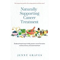Naturally Supporting Cancer Treatment: Evidence-based ways to help prevent cancer formation and recurrence, and assist treatment Naturally Supporting Cancer Treatment: Evidence-based ways to help prevent cancer formation and recurrence, and assist treatment Paperback Kindle