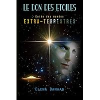 Le Don des Etoiles: Guide des mondes extraterrestres (French Edition) Le Don des Etoiles: Guide des mondes extraterrestres (French Edition) Paperback Kindle
