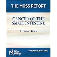 The Moss Report - Cancer of the Small Intestine Treatment Guide
