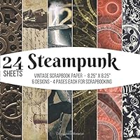 Steampunk Vintage Scrapbook Paper for Scrapbooking - 24 Sheets: for Papercrafts, Decorative Craft Papers, Backgrounds, Stamp Making, Cardmaking, ... Antique Old Ornate Printed Designs & More