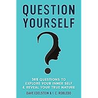 Question Yourself: 365 Questions to Explore Your Inner Self & Reveal Your True Nature (Master Your Mind, Revolutionize Your Life Series)