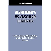 ALZHEIMER'S VS VASCULAR DEMENTIA : Understanding, Differentiating, and Navigating Cognitive Decline ALZHEIMER'S VS VASCULAR DEMENTIA : Understanding, Differentiating, and Navigating Cognitive Decline Kindle Paperback
