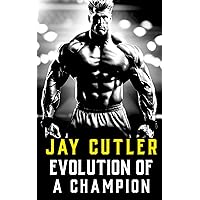 Jay Cutler: Evolution of a Champion - Then and Now (The Bodybuilding Library) Jay Cutler: Evolution of a Champion - Then and Now (The Bodybuilding Library) Paperback Kindle